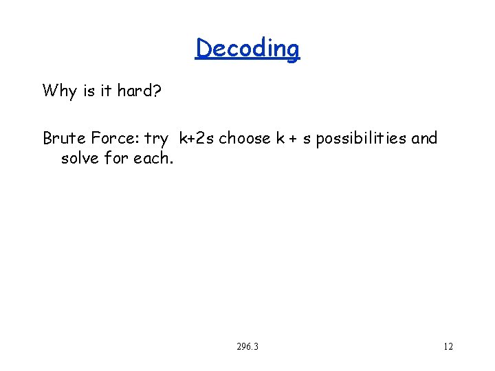 Decoding Why is it hard? Brute Force: try k+2 s choose k + s