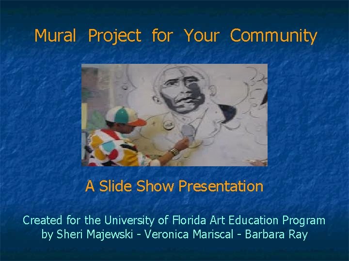 Mural Project for Your Community A Slide Show Presentation Created for the University of