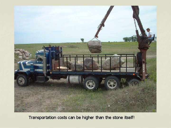 Transportation costs can be higher than the stone itself! 