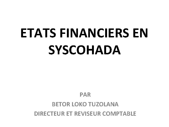 ETATS FINANCIERS EN SYSCOHADA PAR BETOR LOKO TUZOLANA DIRECTEUR ET REVISEUR COMPTABLE 