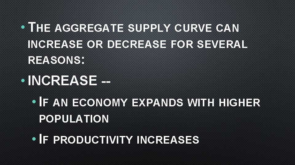  • THE AGGREGATE SUPPLY CURVE CAN INCREASE OR DECREASE FOR SEVERAL REASONS: •