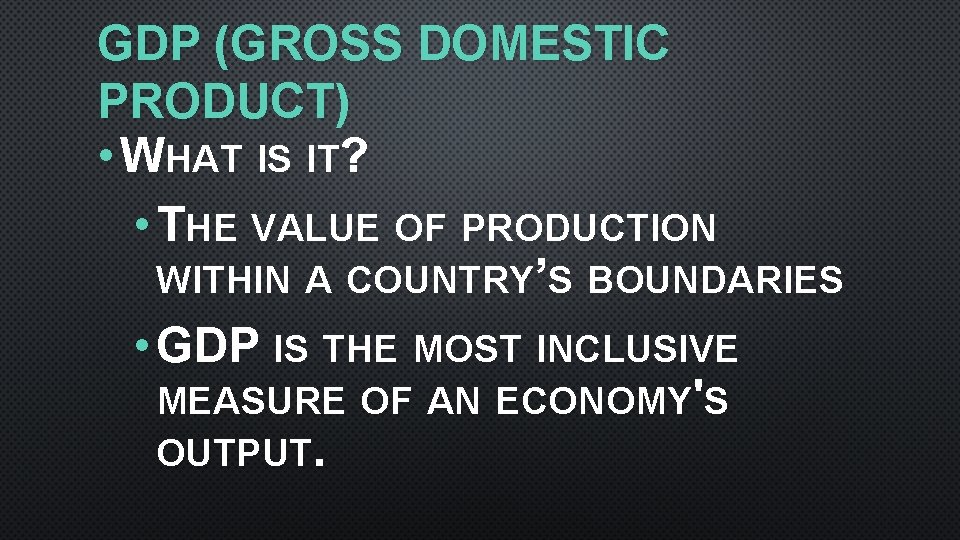 GDP (GROSS DOMESTIC PRODUCT) • WHAT IS IT? • THE VALUE OF PRODUCTION WITHIN