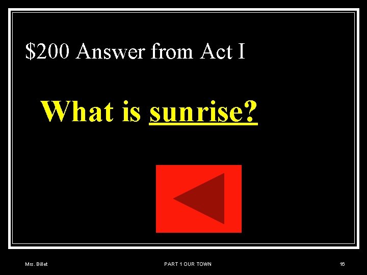 $200 Answer from Act I What is sunrise? Mrs. Billet PART 1 OUR TOWN