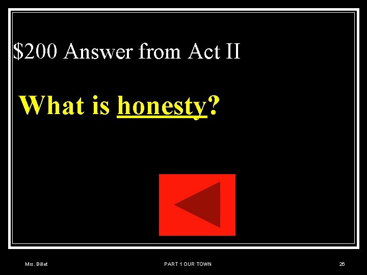 $200 Answer from Act II What is honesty? Mrs. Billet PART 1 OUR TOWN