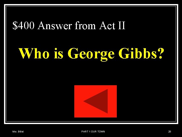 $400 Answer from Act II Who is George Gibbs? Mrs. Billet PART 1 OUR