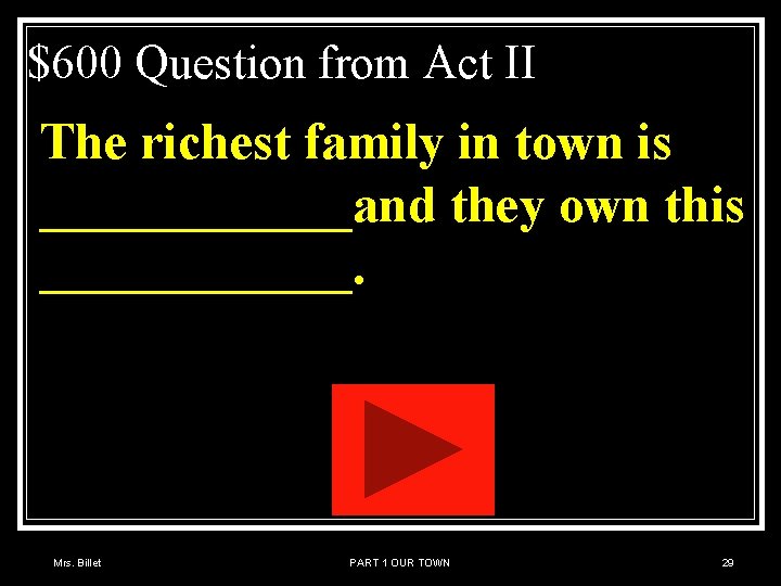 $600 Question from Act II The richest family in town is ______and they own