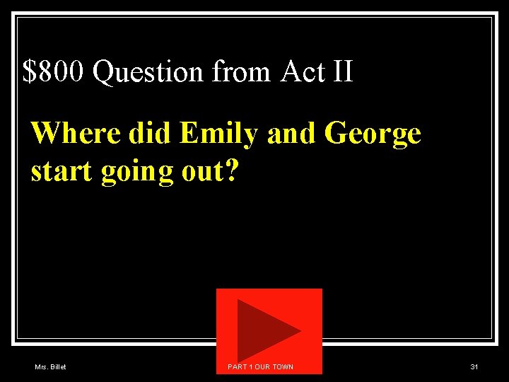 $800 Question from Act II Where did Emily and George start going out? Mrs.