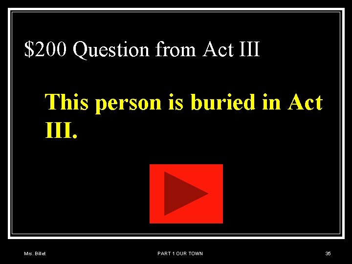 $200 Question from Act III This person is buried in Act III. Mrs. Billet