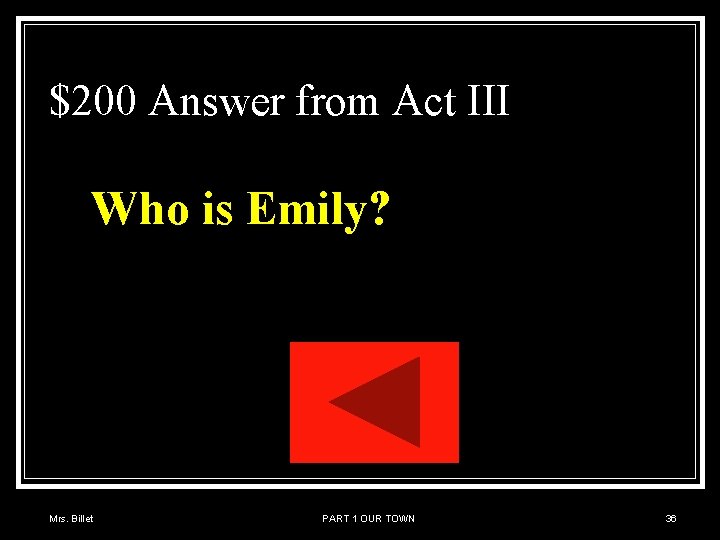 $200 Answer from Act III Who is Emily? Mrs. Billet PART 1 OUR TOWN