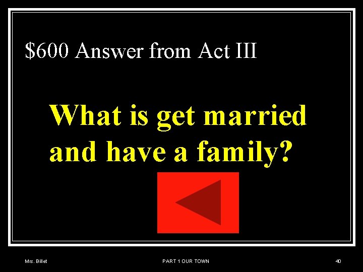 $600 Answer from Act III What is get married and have a family? Mrs.