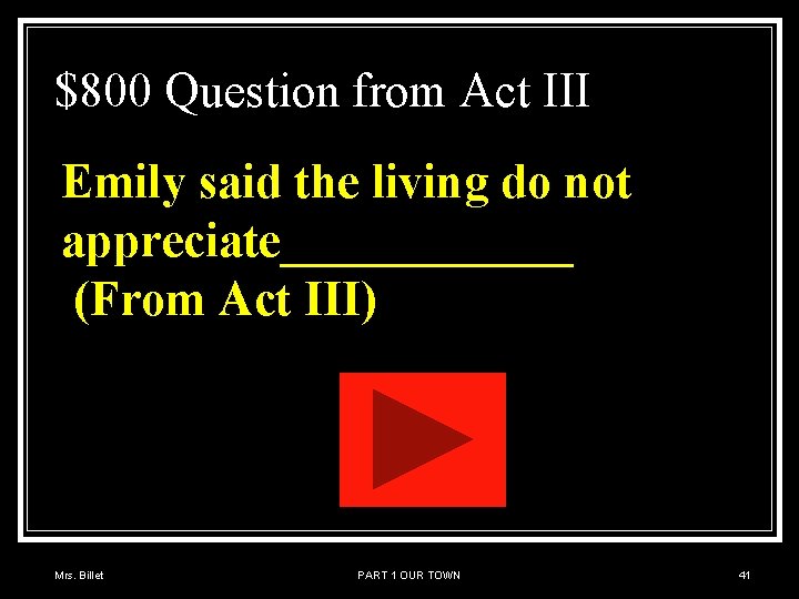 $800 Question from Act III Emily said the living do not appreciate______ (From Act