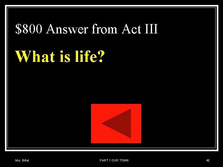 $800 Answer from Act III What is life? Mrs. Billet PART 1 OUR TOWN