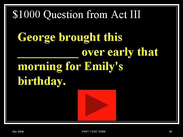 $1000 Question from Act III George brought this _____ over early that morning for