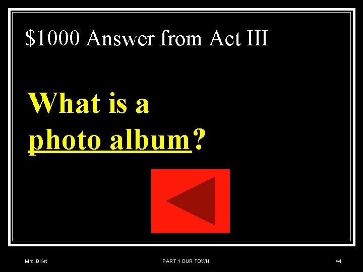 $1000 Answer from Act III What is a photo album? Mrs. Billet PART 1