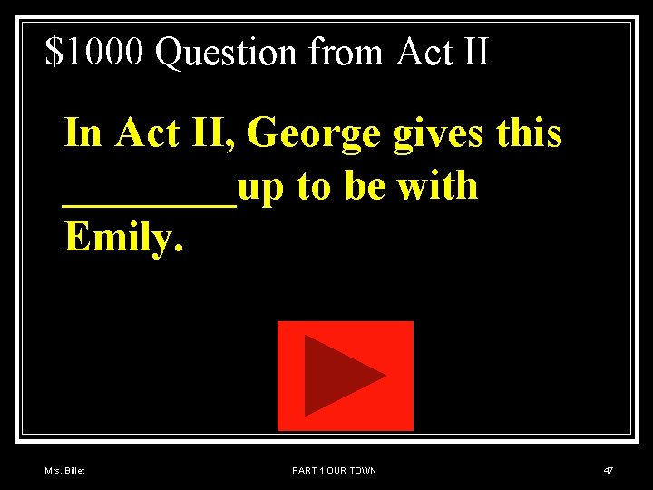 $1000 Question from Act II In Act II, George gives this ____up to be