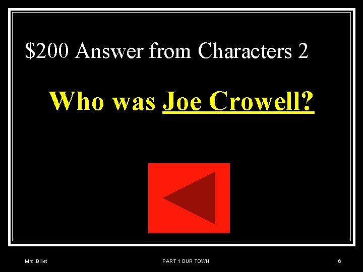 $200 Answer from Characters 2 Who was Joe Crowell? Mrs. Billet PART 1 OUR