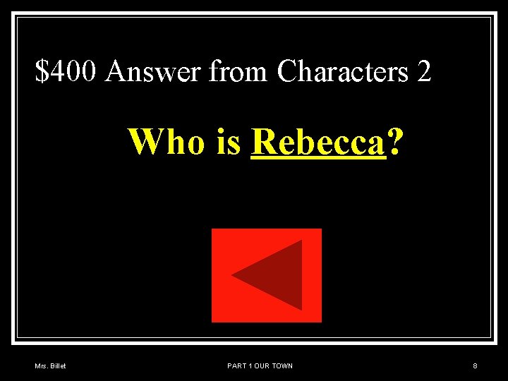 $400 Answer from Characters 2 Who is Rebecca? Mrs. Billet PART 1 OUR TOWN