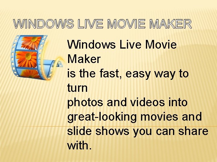 WINDOWS LIVE MOVIE MAKER Windows Live Movie Maker is the fast, easy way to