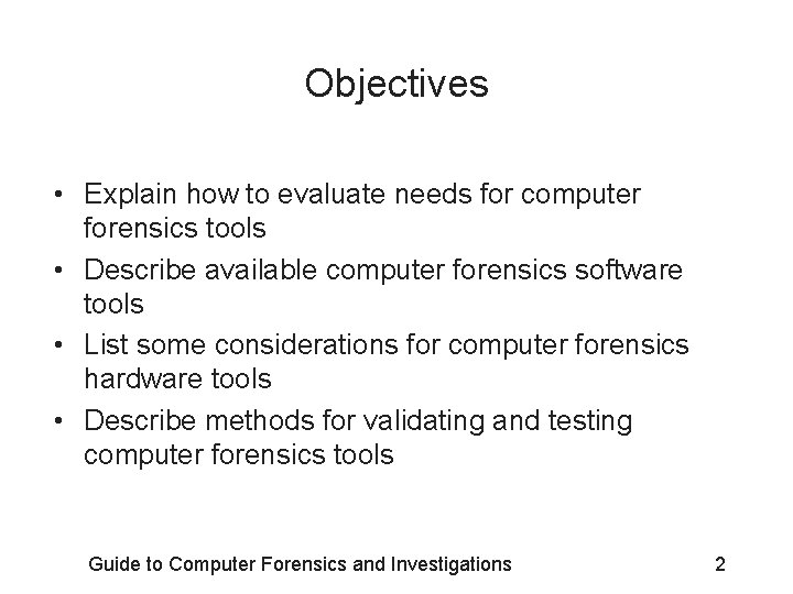 Objectives • Explain how to evaluate needs for computer forensics tools • Describe available