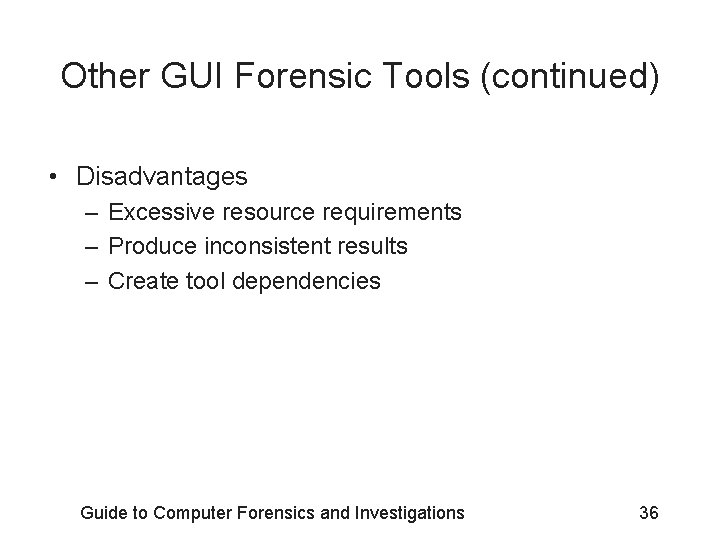 Other GUI Forensic Tools (continued) • Disadvantages – Excessive resource requirements – Produce inconsistent