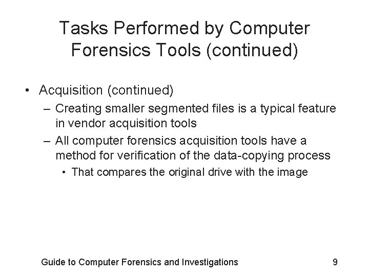 Tasks Performed by Computer Forensics Tools (continued) • Acquisition (continued) – Creating smaller segmented