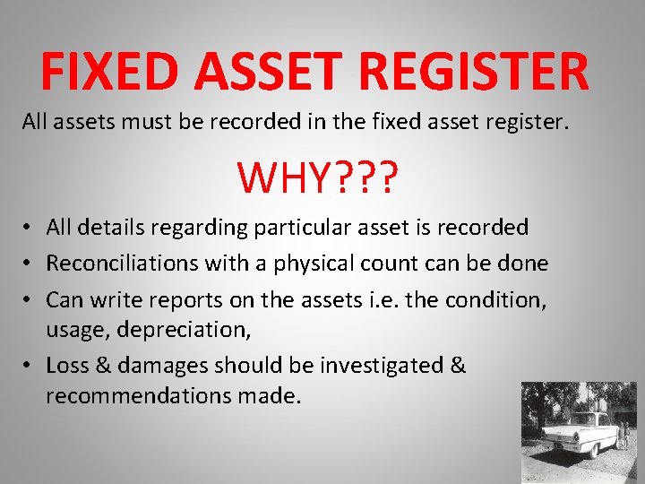 FIXED ASSET REGISTER All assets must be recorded in the fixed asset register. WHY?