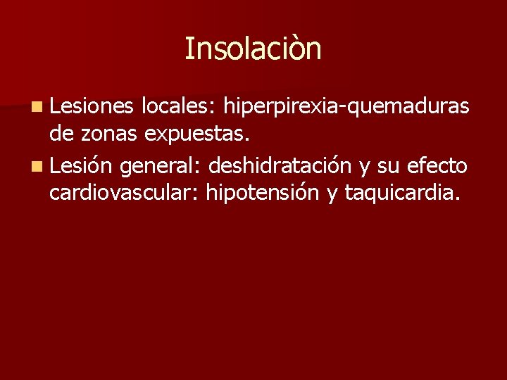 Insolaciòn n Lesiones locales: hiperpirexia-quemaduras de zonas expuestas. n Lesión general: deshidratación y su
