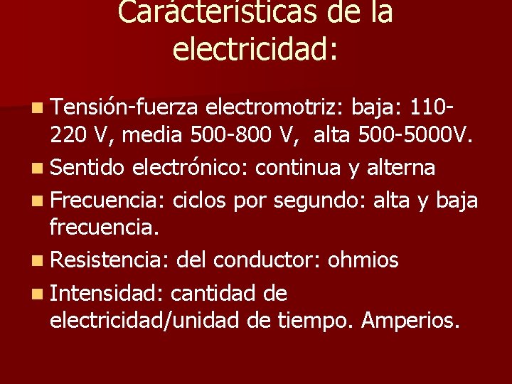 Carácterísticas de la electricidad: n Tensión-fuerza electromotriz: baja: 110220 V, media 500 -800 V,