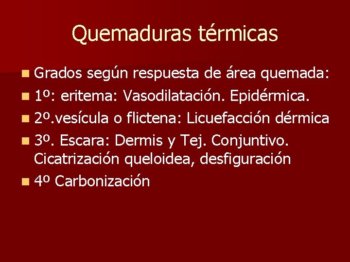 Quemaduras térmicas n Grados según respuesta de área quemada: n 1º: eritema: Vasodilatación. Epidérmica.