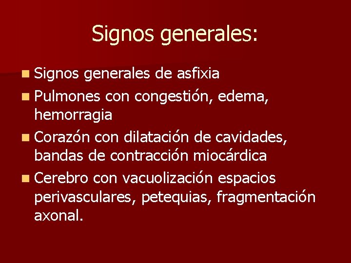 Signos generales: n Signos generales de asfixia n Pulmones congestión, edema, hemorragia n Corazón