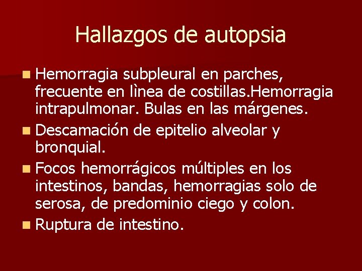 Hallazgos de autopsia n Hemorragia subpleural en parches, frecuente en lìnea de costillas. Hemorragia