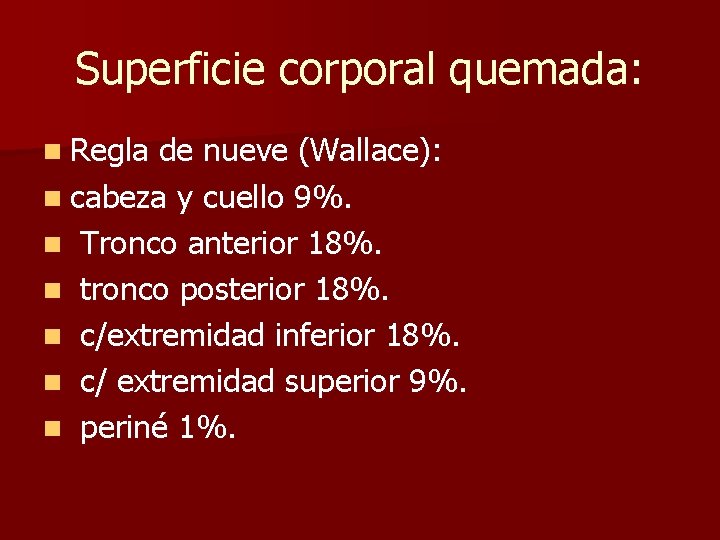 Superficie corporal quemada: n Regla de nueve (Wallace): n cabeza y cuello 9%. n