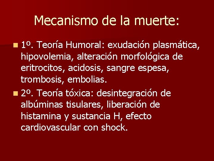 Mecanismo de la muerte: n 1º. Teoría Humoral: exudación plasmática, hipovolemia, alteración morfológica de