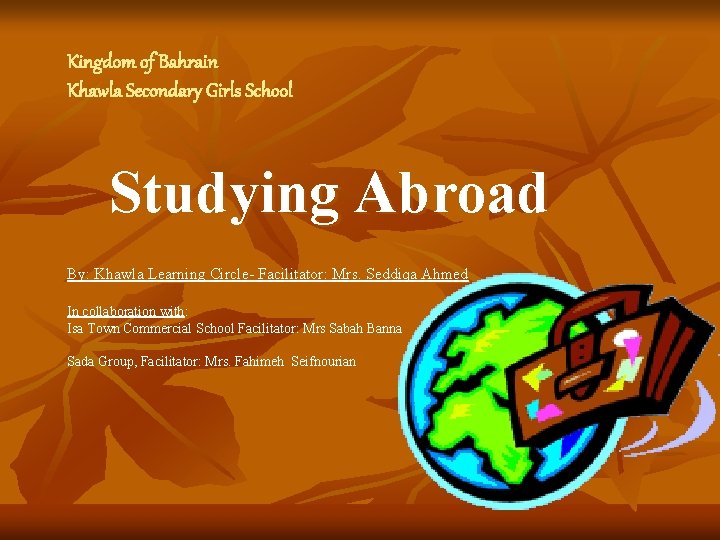 Kingdom of Bahrain Khawla Secondary Girls School Studying Abroad By: Khawla Learning Circle- Facilitator: