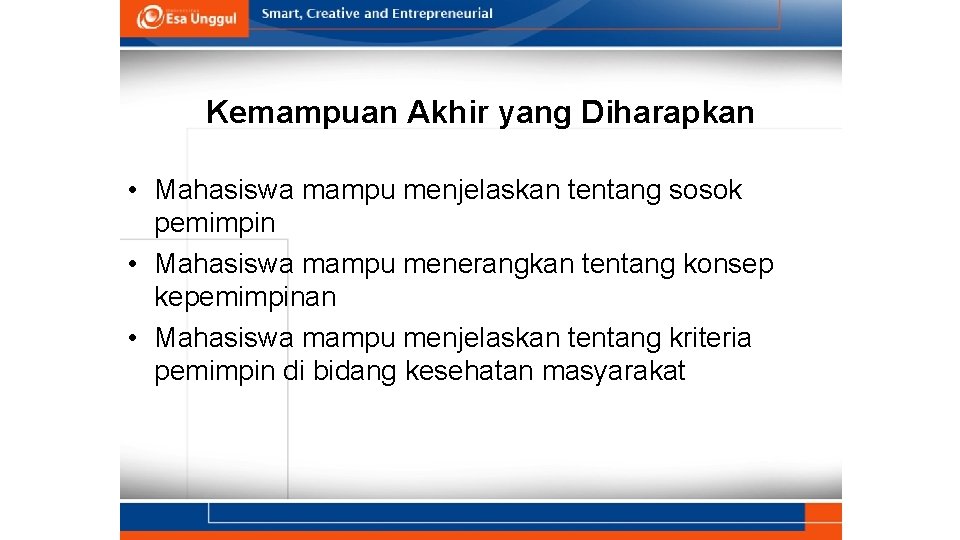 Kemampuan Akhir yang Diharapkan • Mahasiswa mampu menjelaskan tentang sosok pemimpin • Mahasiswa mampu