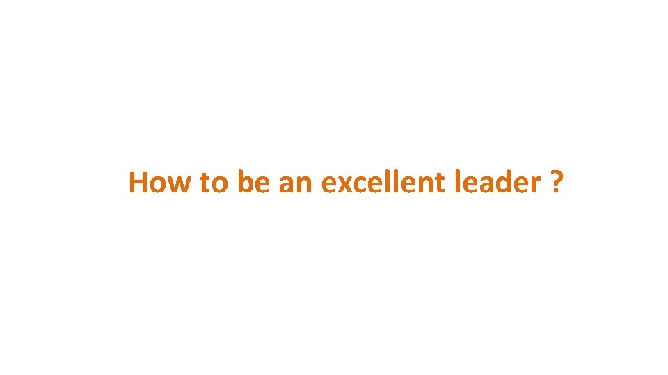 How to be an excellent leader ? 
