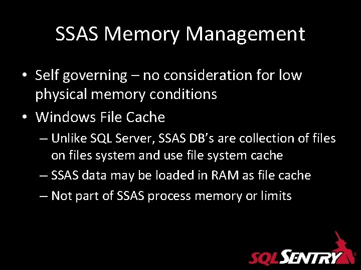 SSAS Memory Management • Self governing – no consideration for low physical memory conditions SSAS Memory Management • Self governing – no consideration for low physical memory conditions