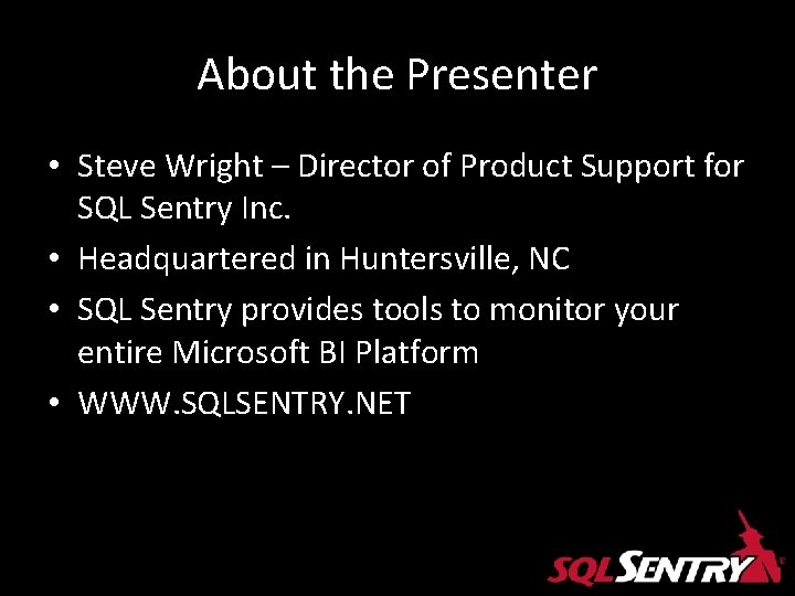 About the Presenter • Steve Wright – Director of Product Support for SQL Sentry About the Presenter • Steve Wright – Director of Product Support for SQL Sentry