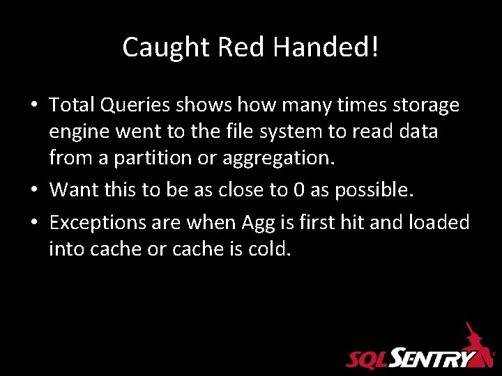 Caught Red Handed! • Total Queries shows how many times storage engine went to Caught Red Handed! • Total Queries shows how many times storage engine went to