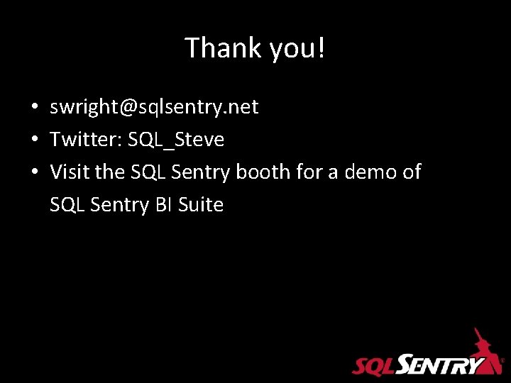 Thank you! • swright@sqlsentry. net • Twitter: SQL_Steve • Visit the SQL Sentry booth Thank you! • swright@sqlsentry. net • Twitter: SQL_Steve • Visit the SQL Sentry booth