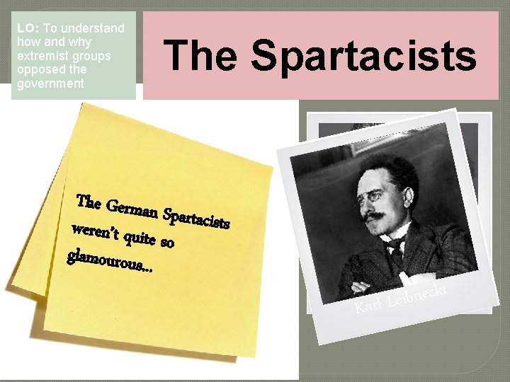 LO: To understand how and why extremist groups opposed the government The Spartacists The LO: To understand how and why extremist groups opposed the government The Spartacists The