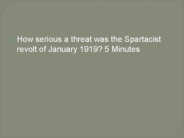 �How serious a threat was the Spartacist revolt of January 1919? 5 Minutes �How serious a threat was the Spartacist revolt of January 1919? 5 Minutes