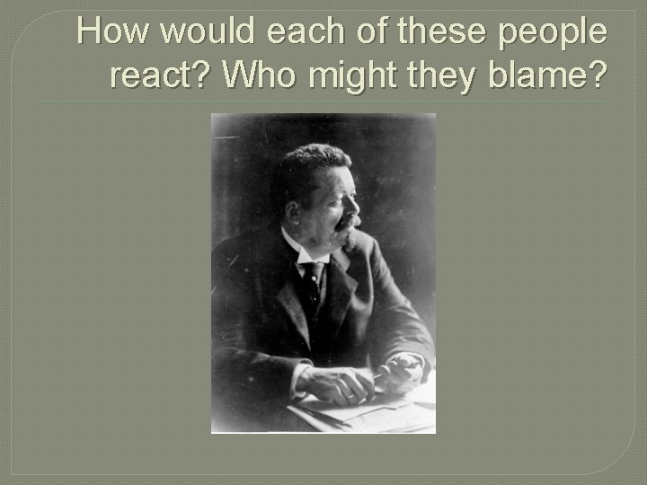 How would each of these people react? Who might they blame? How would each of these people react? Who might they blame?