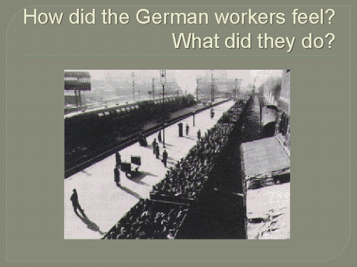 How did the German workers feel? What did they do? How did the German workers feel? What did they do?