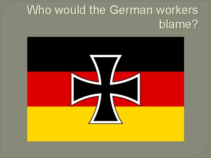 Who would the German workers blame? Who would the German workers blame?