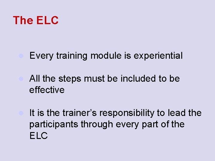 The ELC l Every training module is experiential l All the steps must be