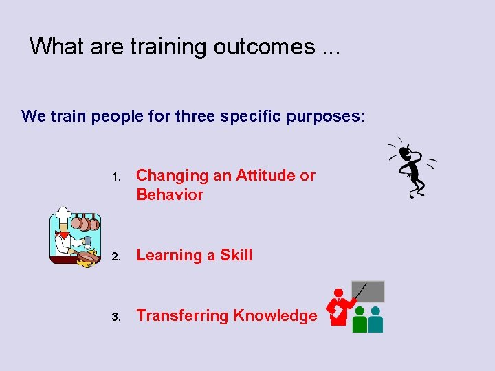 What are training outcomes. . . We train people for three specific purposes: 1.