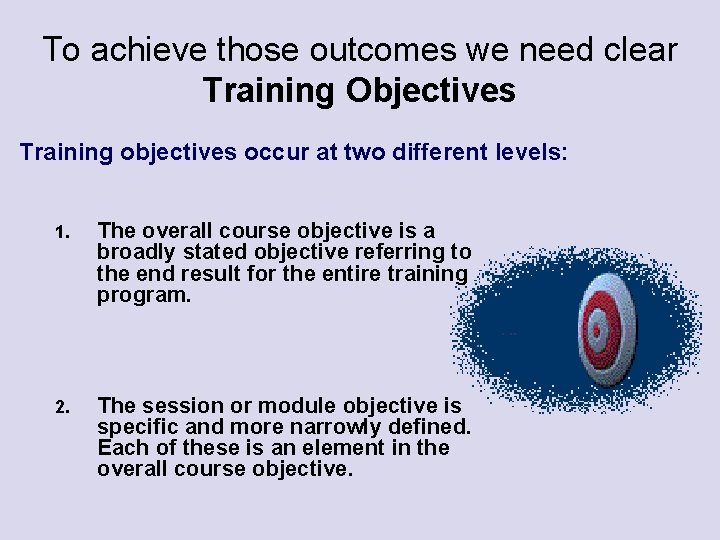 To achieve those outcomes we need clear Training Objectives Training objectives occur at two