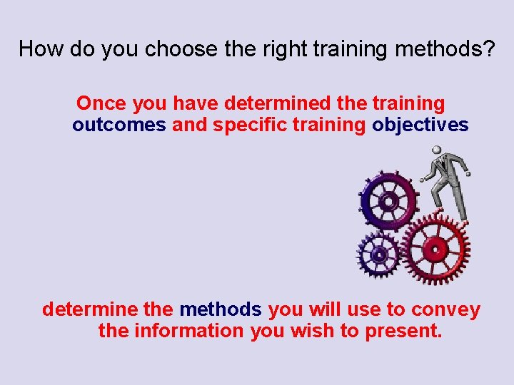 How do you choose the right training methods? Once you have determined the training