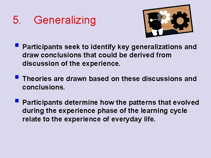 5. Generalizing § Participants seek to identify key generalizations and draw conclusions that could